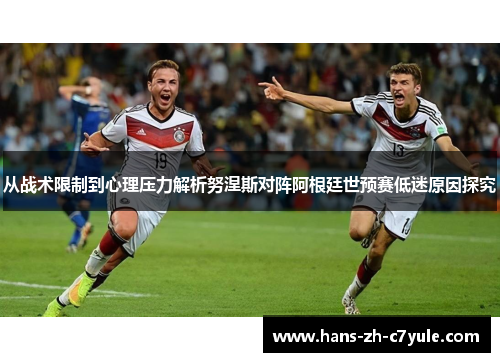 从战术限制到心理压力解析努涅斯对阵阿根廷世预赛低迷原因探究