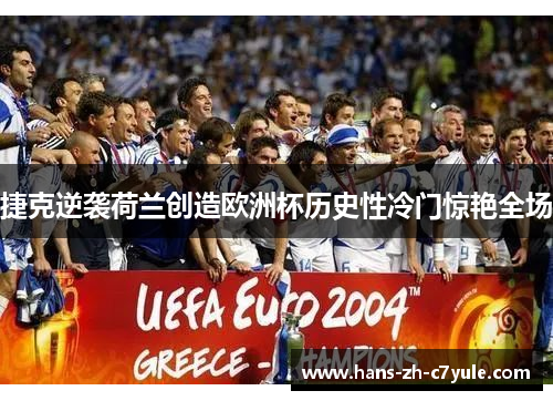 捷克逆袭荷兰创造欧洲杯历史性冷门惊艳全场