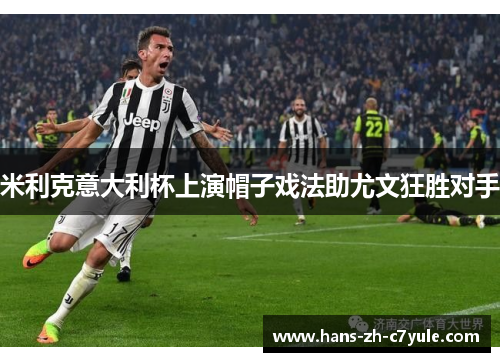 米利克意大利杯上演帽子戏法助尤文狂胜对手