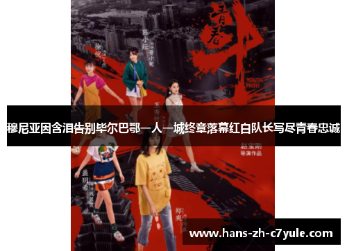 穆尼亚因含泪告别毕尔巴鄂一人一城终章落幕红白队长写尽青春忠诚