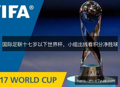 国际足联十七岁以下世界杯，小组出线看积分净胜球